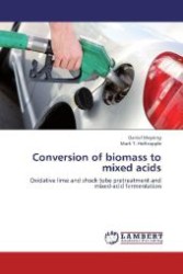 Conversion of biomass to mixed acids : Oxidative lime and shock tube pretreatment and mixed-acid fermentation （Aufl. 2012. 140 S. 220 mm）