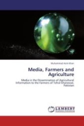 Media, Farmers and Agriculture : Media in the Dissemination of Agricultural Information to the Farmers of Tehsil khanewal, Pakistan （Aufl. 2012. 104 S. 220 mm）