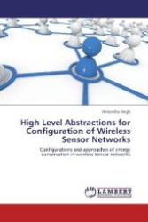 High Level Abstractions for Configuration of Wireless Sensor Networks : Configurations and approaches of energy conservation in wireless sensor networks （Aufl. 2012. 136 S. 220 mm）