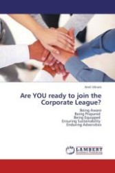 Are YOU ready to join the Corporate League? : Being Aware Being Prepared Being Equipped Ensuring Sustainability Enduring Adversities （Aufl. 2012. 176 S.）