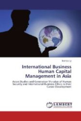 International Business Human Capital Management in Asia : Asian Studies and Generation Y's value of Human Security and International Business Ethics in their Career Development （Aufl. 2012. 264 S. 220 mm）