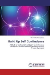 Build Up Self Confindence : A Study of State and Trait Sport Confidence as Related to Selected Behavioral Characteristics Among Gymnasts （Aufl. 2012. 112 S.）
