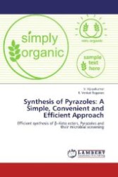 Synthesis of Pyrazoles: A Simple, Convenient and Efficient Approach : Efficient synthesis of   Keto esters, Pyrazoles and their microbial screening （Aufl. 2012. 288 S. 220 mm）
