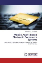 Mobile Agent based Electronic Commerce Systems : Why doing it yourself, while you can have an "agent" to do it for you （Aufl. 2012. 76 S. 220 mm）