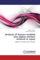 Analysis of beacon enabled ieee zigbee wireless network in wpan : Zigbee in multihop chain network （Aufl. 2012. 108 S.）