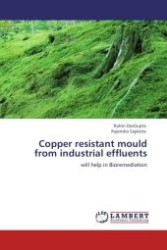 Copper resistant mould from industrial effluents : will help in Bioremediation （Aufl. 2012. 64 S.）