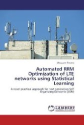 Automated RRM Optimization of LTE networks using Statistical Learning : A novel practical approach for next generation Self Organizing Networks (SON) （Aufl. 2012. 152 S. 220 mm）