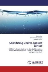 Sensitising cervix against cancer : Addition of gemcitabine to standard therapy in locally advanced cervical cancer: A randomized comparative study （Aufl. 2012. 76 S. 220 mm）