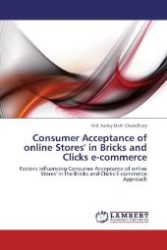 Consumer Acceptance of online Stores' in Bricks and Clicks e-commerce : Factors influencing Consumer Acceptance of online Stores' in the Bricks and Clicks E-commerce Approach （Aufl. 2012. 164 S. 220 mm）