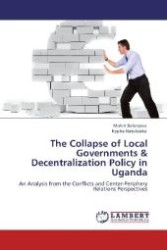 The Collapse of Local Governments & Decentralization Policy in Uganda : An Analysis from the Conflicts and Center-Periphery Relations Perspectives （Aufl. 2012. 128 S. 220 mm）