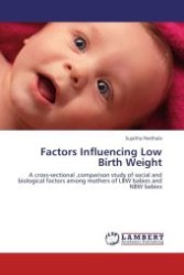 Factors Influencing Low Birth Weight : A cross-sectional ,comparison study of social and biological factors among mothers of LBW babies and NBW babies （Aufl. 2012. 104 S.）