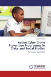 Action Cyber Crime Prevention Programme in Civics and Social Studies : The Nigeria Experience （Aufl. 2012. 140 S.）