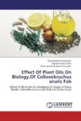 Effect Of Plant Oils On Biology,Of Collosobruchus analis Fab : Effect of Plant Oils on Development Stages of Pulse Beetle, Callosobruchus analis (Fab.) in Green Gram （Aufl. 2012. 72 S. 220 mm）