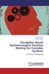 Perception Based Epistemological Decision Making for Complex Systems : A Research Monograph （Aufl. 2012. 168 S. 220 mm）