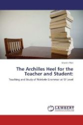 The Archilles Heel for the Teacher and Student: : Teaching and Study of Ndebele Grammar at 'O' Level （Aufl. 2012. 64 S. 220 mm）