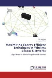 Maximizing Energy Efficient Techniques in Wireless Sensor Networks : Algorithms for Maximizing Network Lifetime （2012. 208 S.）