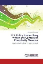U.S. Policy toward Iraq within the Context of Complexity Theories : Looking Back In Order To Move Forward （Aufl. 2012. 280 S. 220 mm）