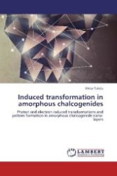 Induced transformation in amorphous chalcogenides : Photon and electron induced transformations and pattern formation in amorphous chalcogenide nano-layers （Aufl. 2012. 108 S. 220 mm）