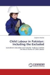 Child Labour in Pakistan: Including the Excluded : Subsidized Education and Subsidy: Tools to Combat the Worst Forms of Child Labour （Aufl. 2012. 72 S. 220 mm）