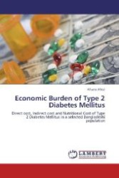 Economic Burden of Type 2 Diabetes Mellitus : Direct cost, Indirect cost and Nutritional Cost of Type 2 Diabetes Mellitus in a selected Bangladeshi population （Aufl. 2012. 80 S. 220 mm）