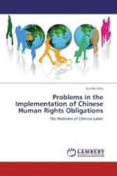 Problems in the Implementation of Chinese Human Rights Obligations : The Problems of Chinese Labor （Aufl. 2012. 112 S. 220 mm）