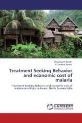Treatment Seeking Behavior and economic cost of malaria : Treatment Seeking Behavior and economic cost of malaria in a Block in Assam, North Eastern India （Aufl. 2012. 76 S. 220 mm）