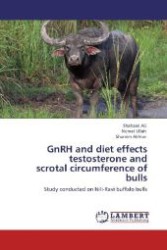 GnRH and diet effects testosterone and scrotal circumference of bulls : Study conducted on Nili-Ravi buffalo bulls （Aufl. 2012. 52 S. 220 mm）
