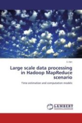 Large scale data processing in Hadoop MapReduce scenario : Time estimation and computation models （Aufl. 2012. 68 S.）
