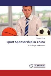 Sport Sponsorship in China : A Strategic Investment （Aufl. 2012. 172 S. 220 mm）