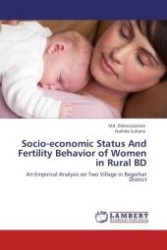 Socio-economic Status And Fertility Behavior of Women in Rural BD : An Empirical Analysis on Two Village in Bagerhat District （Aufl. 2012. 116 S.）