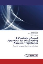 A Clustering-Based Approach for Discovering Places in Trajectories : A spatio-temporal clustering technique （Aufl. 2012. 88 S.）