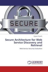 Secure Architecture for Web Service Discovery and Retrieval : Web Service Security Evaluation （Aufl. 2012. 116 S.）