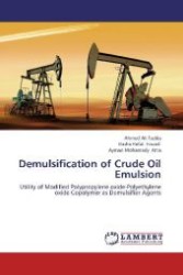 Demulsification of Crude Oil Emulsion : Utility of Modified Polypropylene oxide-Polyethylene oxide Copolymer as Demulsifier Agents （Aufl. 2012. 168 S. 220 mm）