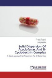 Solid Dispersion Of Aceclofenac And B-Cyclodextrin Complex : A Novel Approach For Treatment For Arthritic Pain （Aufl. 2012. 92 S. 220 mm）