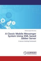 A Classic Mobile Messenger System Using XML based Jabber Server : A secure chatting framework （Aufl. 2012. 80 S.）