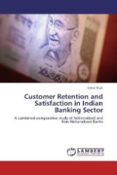 Customer Retention and Satisfaction in Indian Banking Sector : A combined comparative study of Nationalized and Non-Nationalized Banks （Aufl. 2012. 164 S. 220 mm）