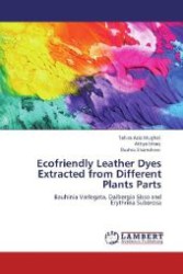 Ecofriendly Leather Dyes Extracted from Different Plants Parts : Bauhinia Variegata, Dalbergia Sisso and Erythrina Suberosa （Aufl. 2012. 76 S. 220 mm）