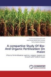 A compartive Study Of Bio- And Organic Fertilization On maize : Effect of N-fertilization and bio- organic manure on Growth and Yield of maize （Aufl. 2012. 100 S. 220 mm）