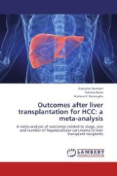 Outcomes after liver transplantation for HCC: a meta-analysis : A meta-analysis of outcomes related to stage, size and number of hepatocellular carcinoma in liver transplant recipients （Aufl. 2012. 60 S.）