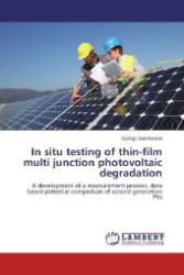 In situ testing of thin-film multi junction photovoltaic degradation : A development of a measurement process, data based potential comparison of second generation PVs （Aufl. 2012. 76 S. 220 mm）