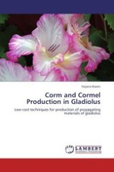 Corm and Cormel Production in Gladiolus : Low cost techniques for production of propagating materials of gladiolus （Aufl. 2012. 208 S.）