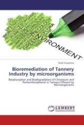 Bioremediation of Tannery Industry by microorganisms : Bioabsorption and Biodegradation of Chromium and Pentachlorophenol in Tannery Effluent by Microorganisms （Aufl. 2012. 228 S.）