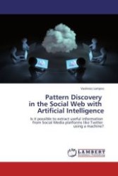 Pattern Discovery in the Social Web with Artificial Intelligence : Is it possible to extract useful information from Social Media platforms like Twitter using a machine? （Aufl. 2012. 220 S. 220 mm）