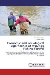 Economic and Sociological Significance of Argungu Fishing Festival : Socio-economic and Socio-cultural Evaluation of the Argungu International Fishing and Cultural Festival in Nigeria （Aufl. 2012. 92 S. 220 mm）