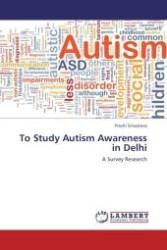 To Study Autism Awareness in Delhi : A Survey Research （Aufl. 2012. 132 S.）