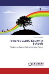 Towards GLBTQ Equity in Schools : Teachers as Counter-Heteronormative Agents （Aufl. 2012. 284 S. 220 mm）