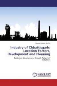Industry of Chhattisgarh: Location Factors, Development and Planning : Evolution, Structure and Growth Pattern of Industries （Aufl. 2012. 268 S. 220 mm）