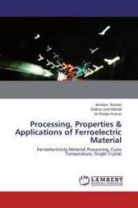 Processing, Properties & Applications of Ferroelectric Material : Ferroelectricity,Material Processing, Curie Temperature, Single Crystal （2014. 72 S. 220 mm）