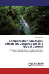 Compensation Strategies' Effects on Corporations in a Global Context : A Study on Compensation Strategies and Their Effects on Corporations in a Global Context （Aufl. 2012. 84 S. 220 mm）