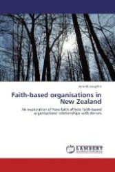 Faith-based organisations in New Zealand : An exploration of how faith affects faith-based organisations' relationships with donors （Aufl. 2012. 128 S. 220 mm）